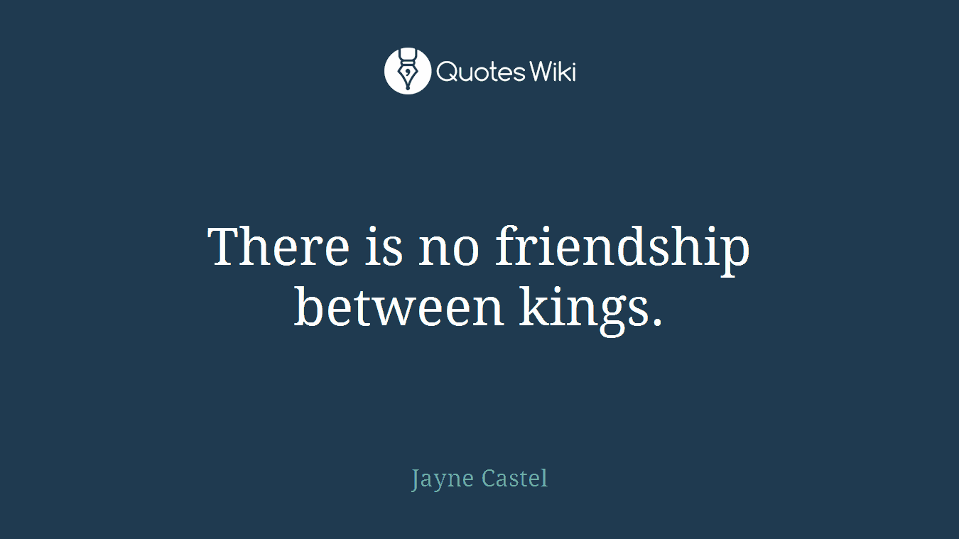 There is no friendship between kings.
