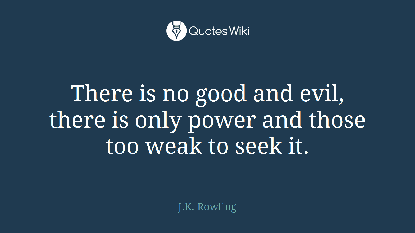 There is no good and evil, there is only power and those too weak to seek it.