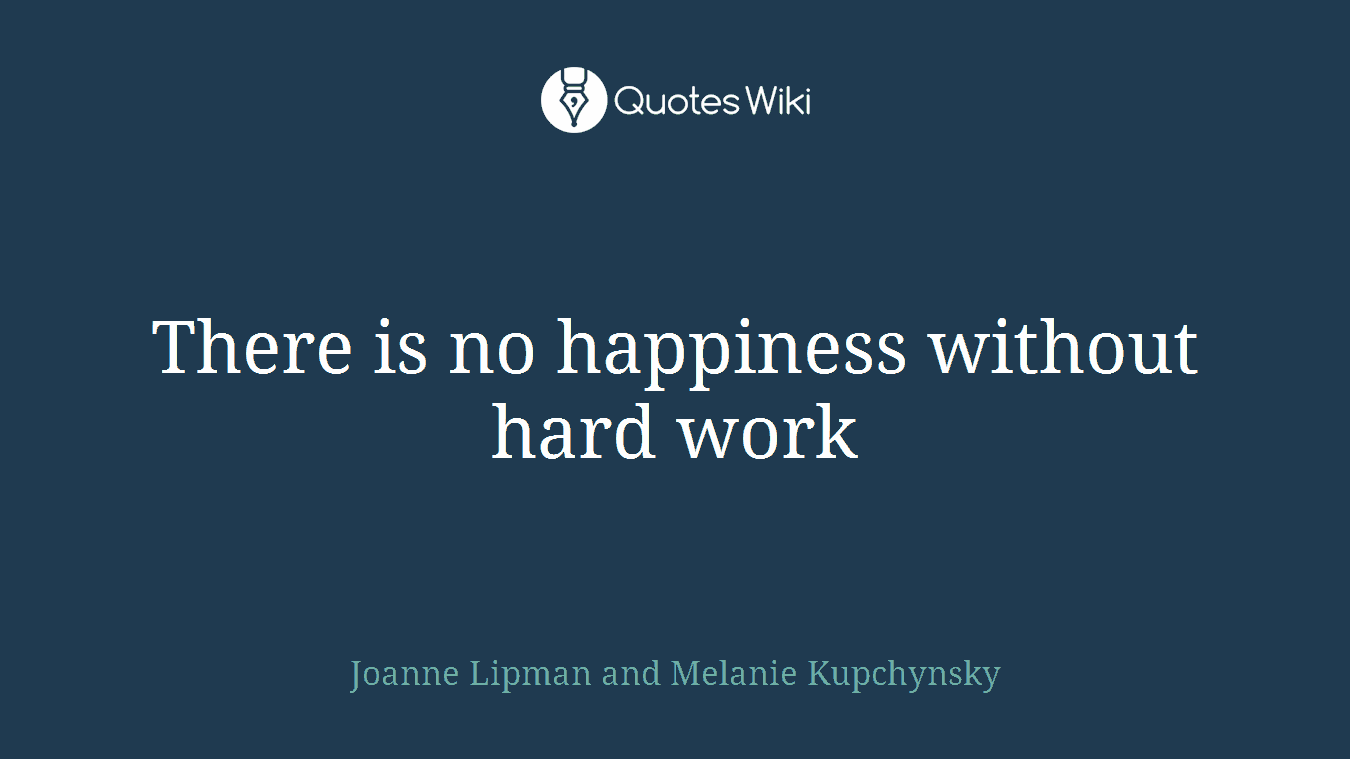 There is no happiness without hard work