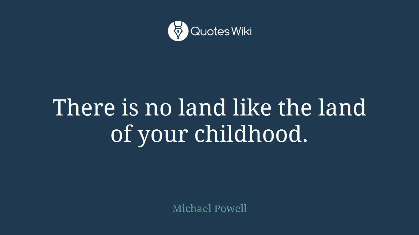 There is no land like the land of your childhood.