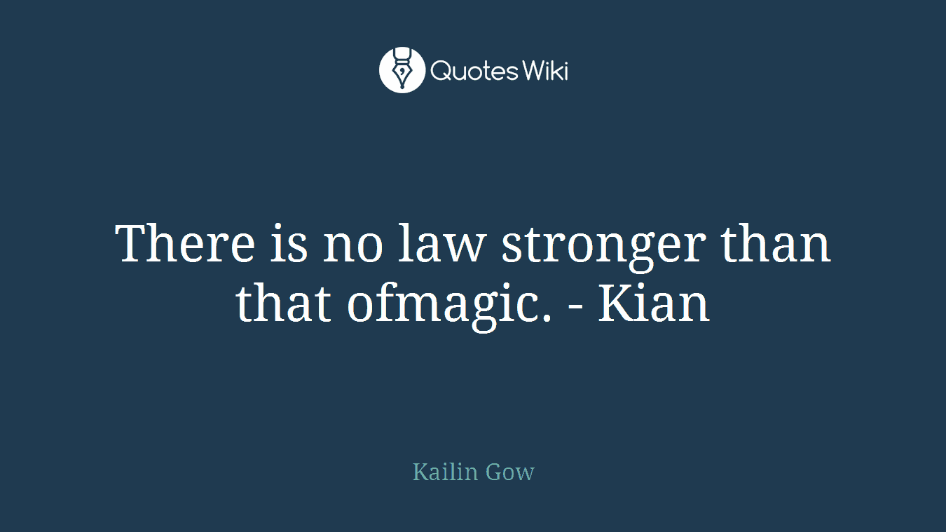 There is no law stronger than that ofmagic. - Kian