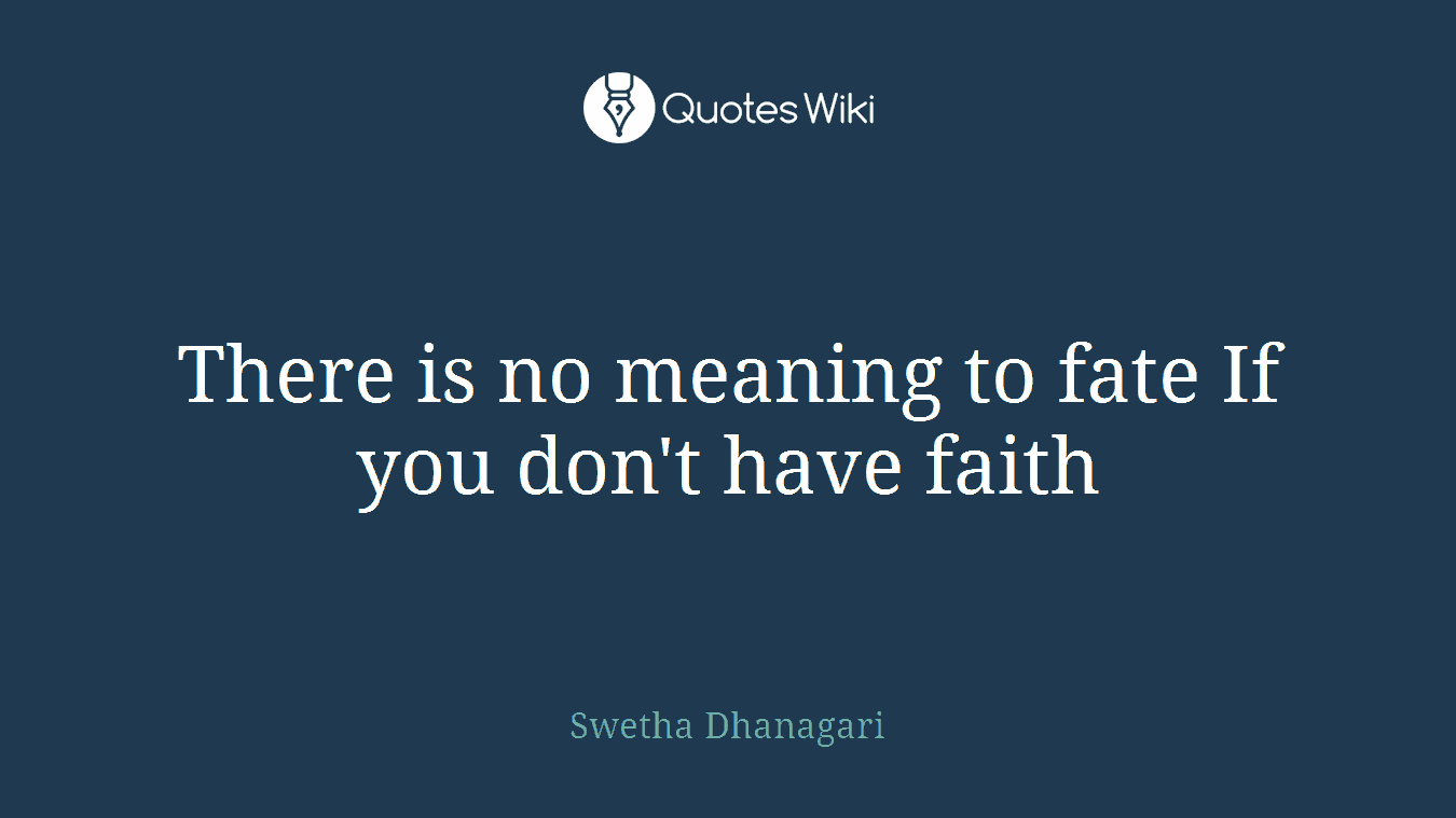There is no meaning to fate If you don't have faith