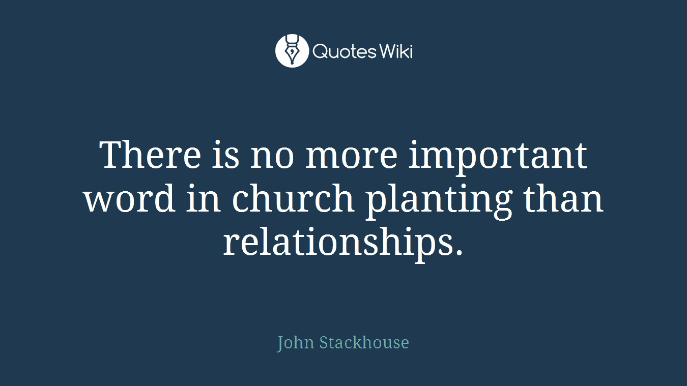 There is no more important word in church planting than relationships.