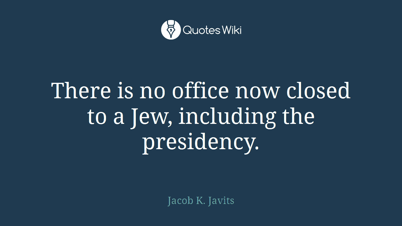 There is no office now closed to a Jew, including the presidency.