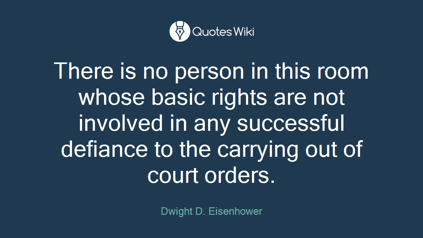 There is no person in this room whose basic rights are not involved in any successful defiance to the carrying out of court orders.