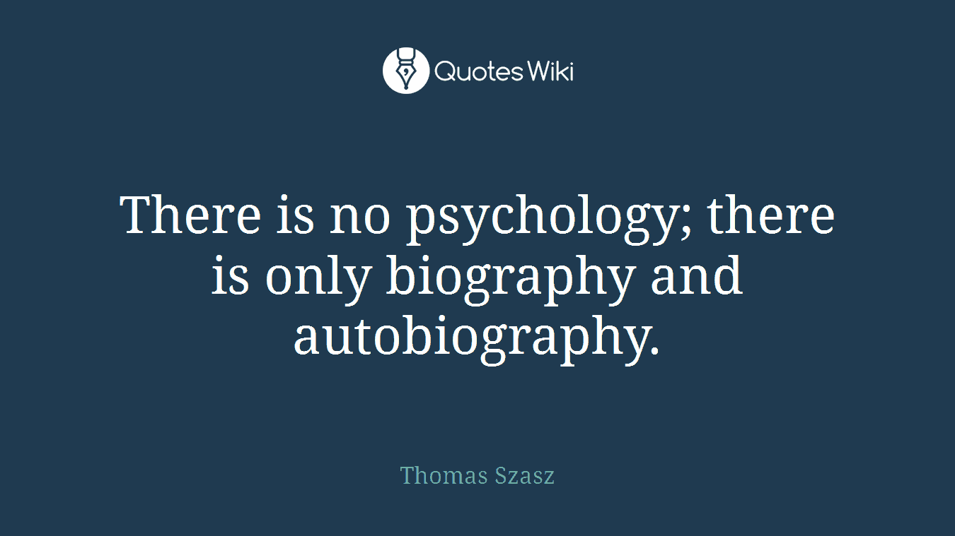 There is no psychology; there is only biography and autobiography.