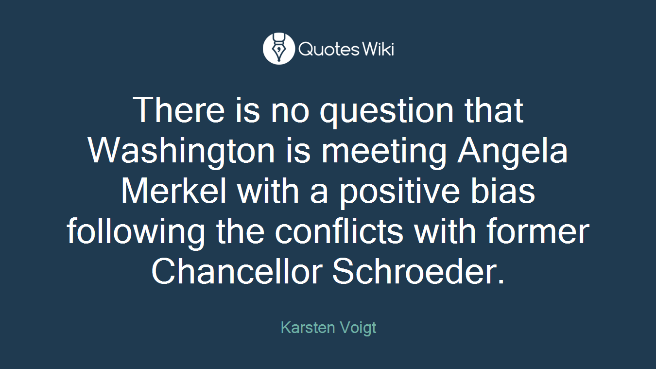 There is no question that Washington is meeting Angela Merkel with a positive bias following the conflicts with former Chancellor Schroeder.