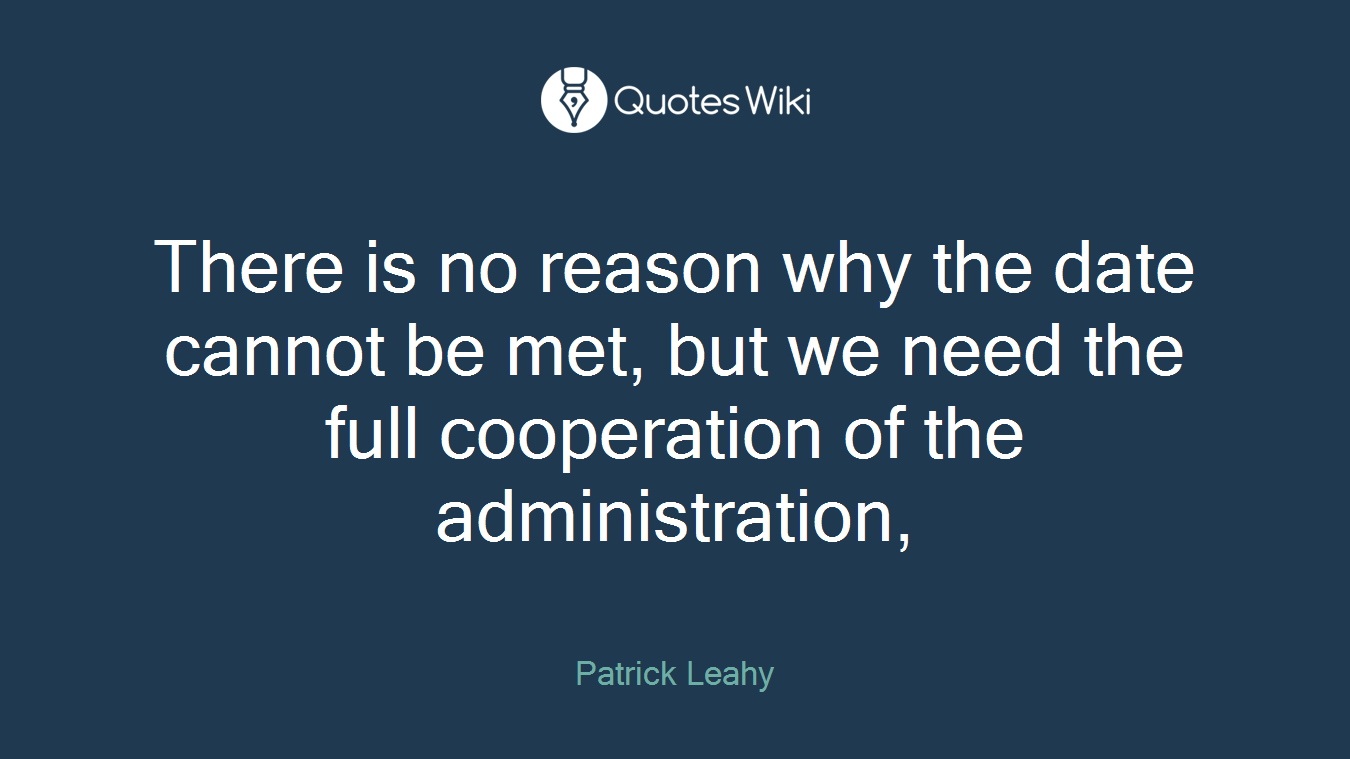 There is no reason why the date cannot be met, but we need the full cooperation of the administration,