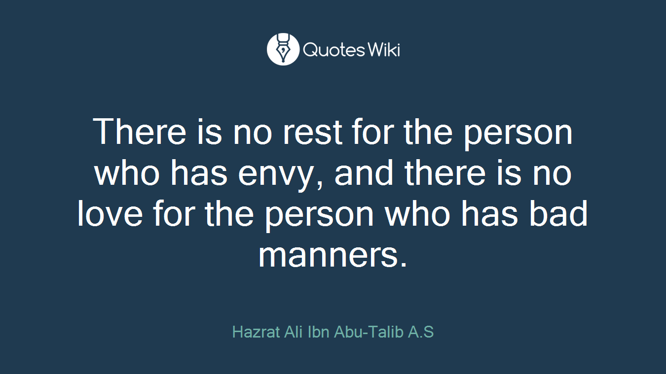 There is no rest for the person who has envy, and there is no love for the person who has bad manners.