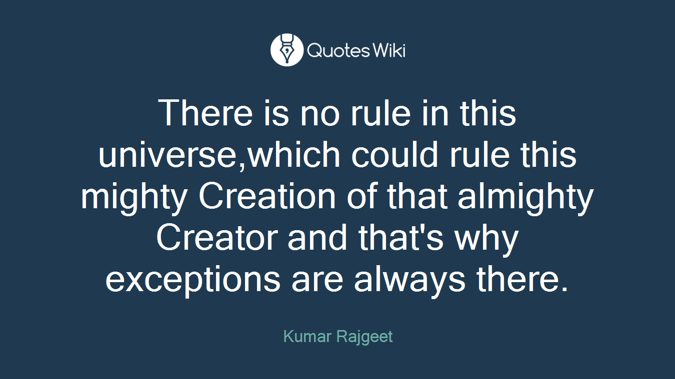 There is no rule in this universe,which could rule this mighty Creation of that almighty Creator and that's why exceptions are always there.