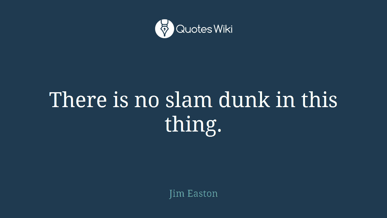 There is no slam dunk in this thing.