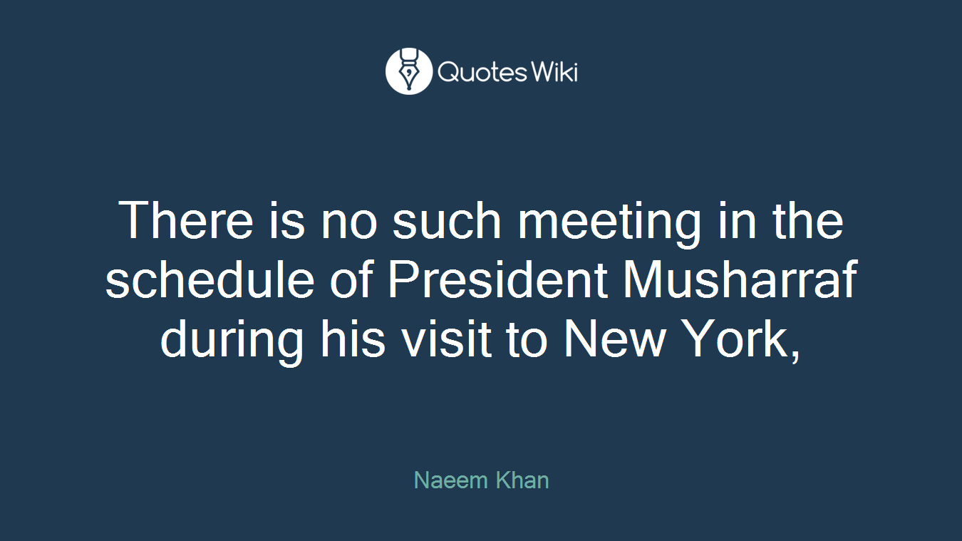 There is no such meeting in the schedule of President Musharraf during his visit to New York,