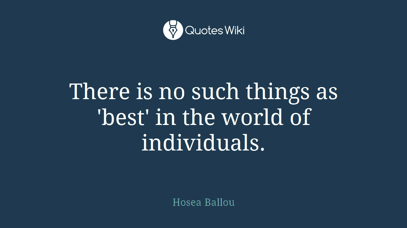 There is no such things as 'best' in the world of individuals.