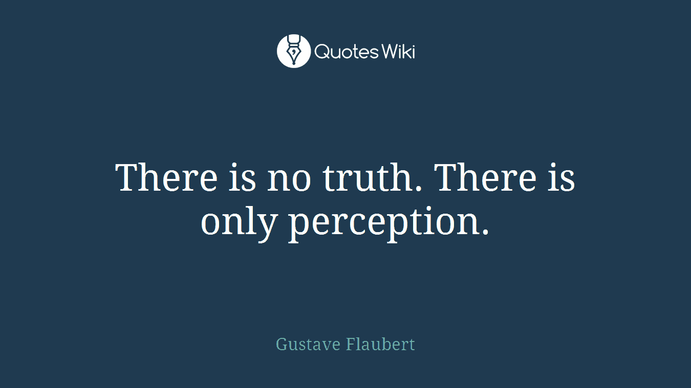 There is no truth. There is only perception.
