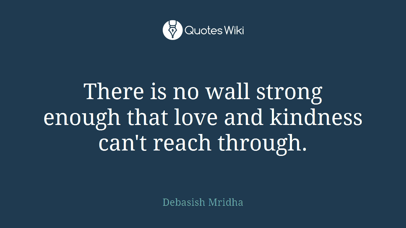 There is no wall strong enough that love and kindness can't reach through.