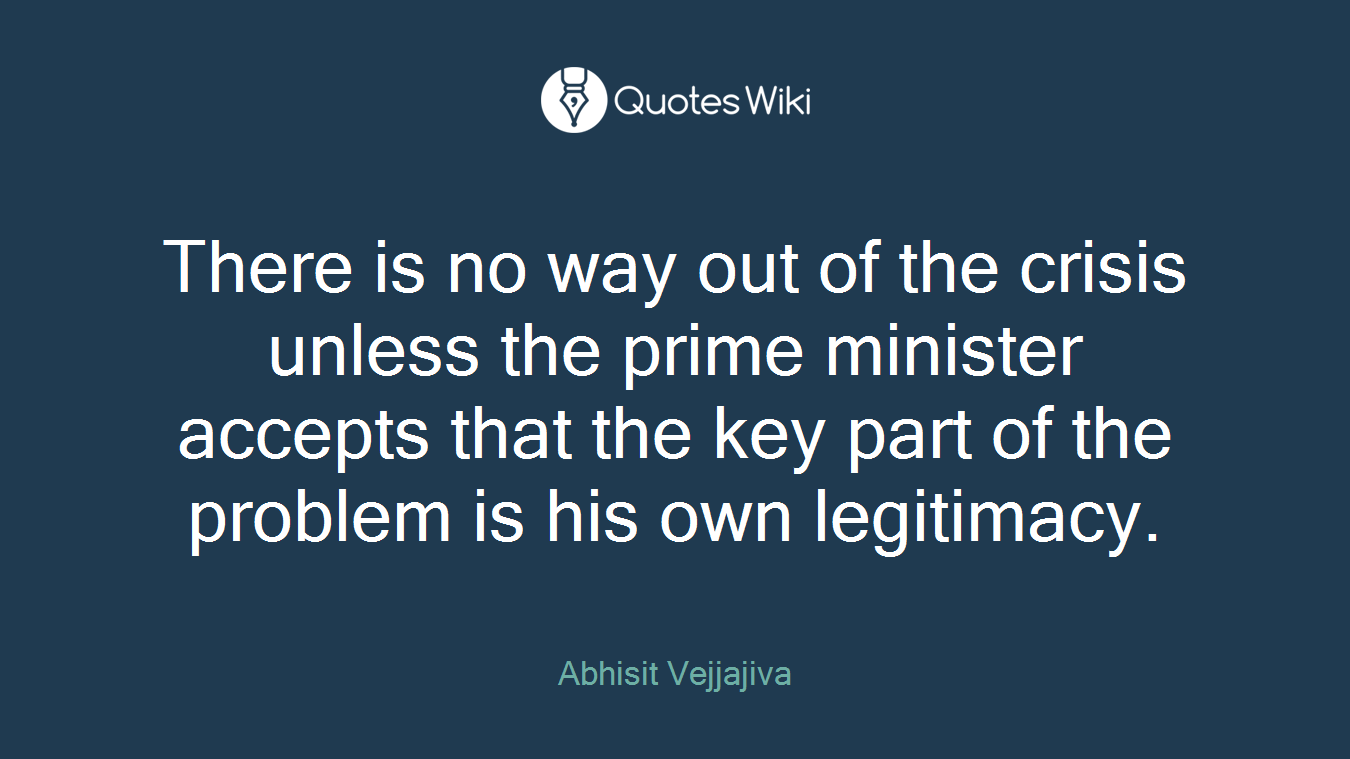 There is no way out of the crisis unless the prime minister accepts that the key part of the problem is his own legitimacy.