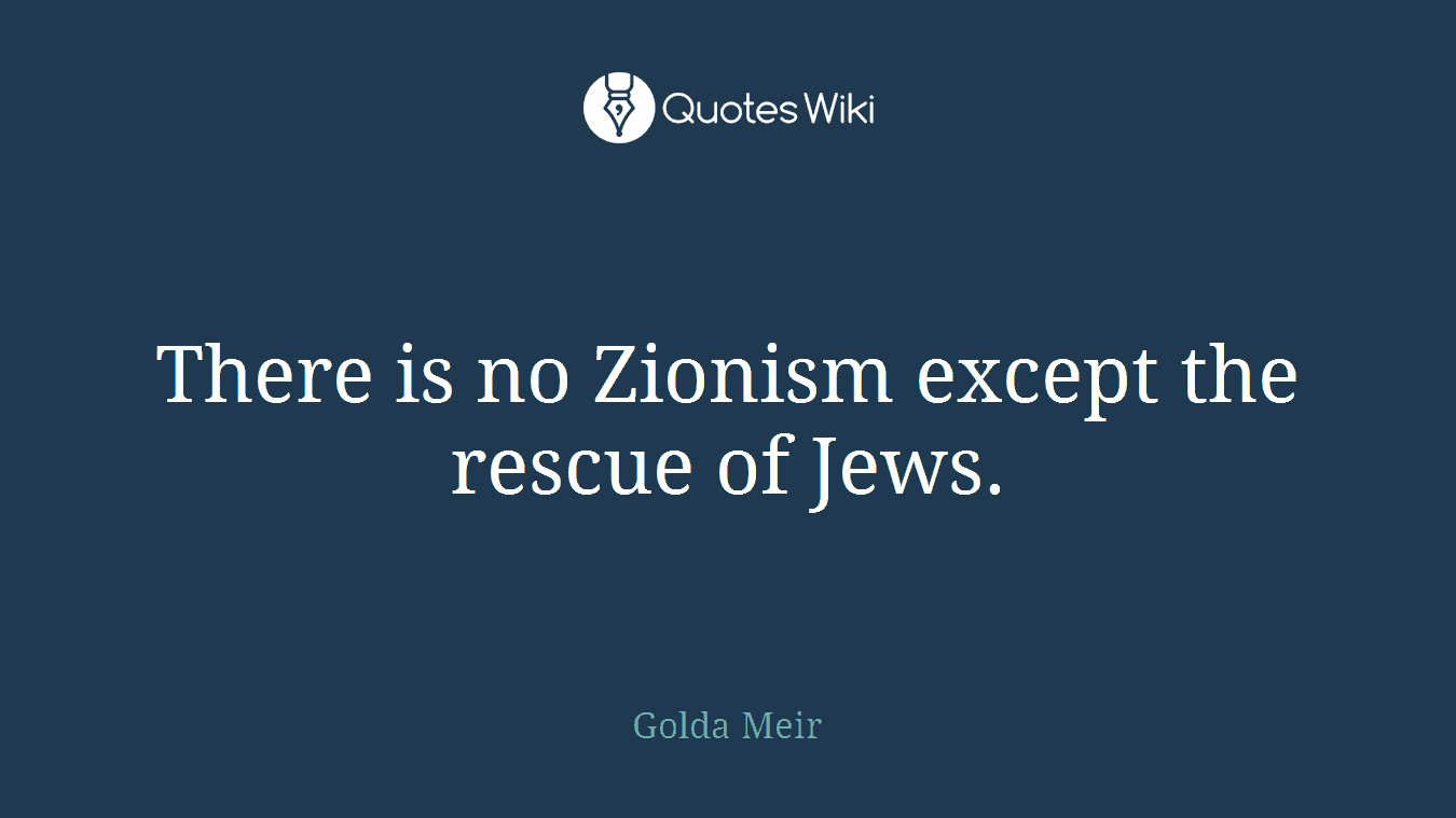 There is no Zionism except the rescue of Jews.