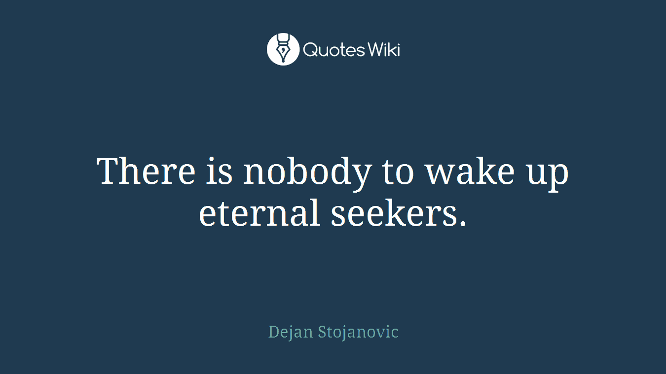 There is nobody to wake up eternal seekers.