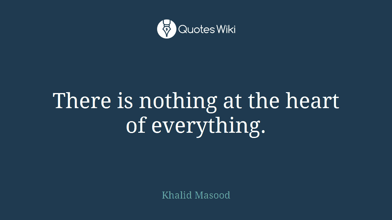 There is nothing at the heart of everything.