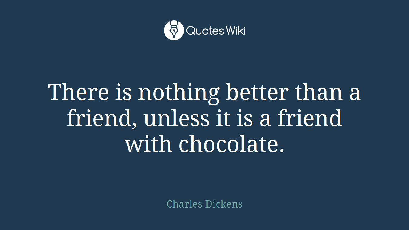 There is nothing better than a friend, unless it is a friend with chocolate.
