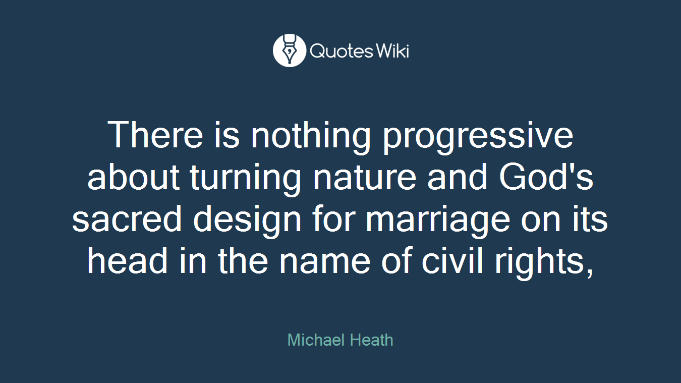There is nothing progressive about turning nature and God's sacred design for marriage on its head in the name of civil rights,