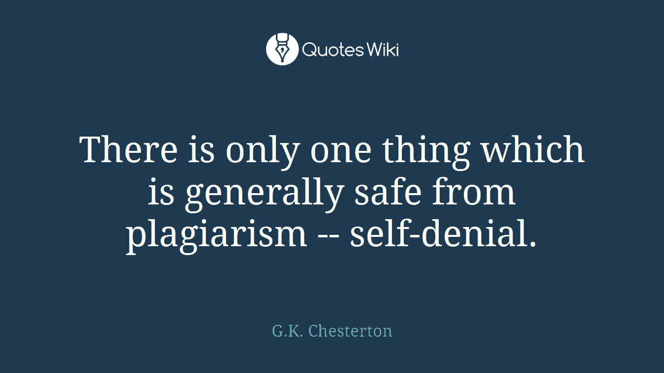 There is only one thing which is generally safe from plagiarism -- self-denial.
