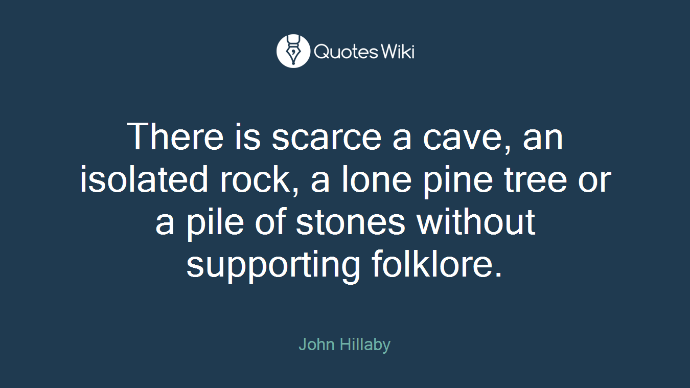 There is scarce a cave, an isolated rock, a lone pine tree or a pile of stones without supporting folklore.