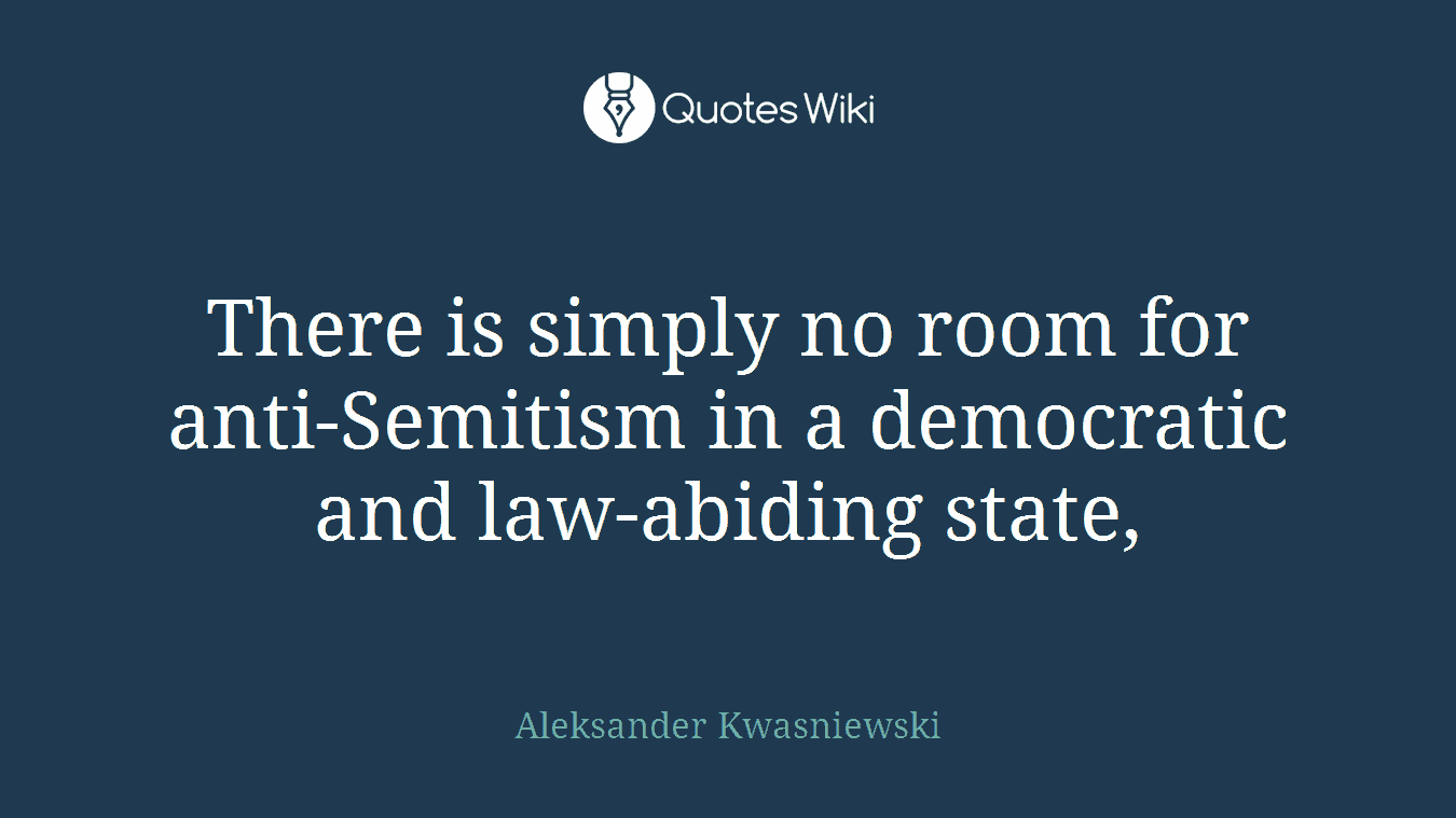 There is simply no room for anti-Semitism in a democratic and law-abiding state,
