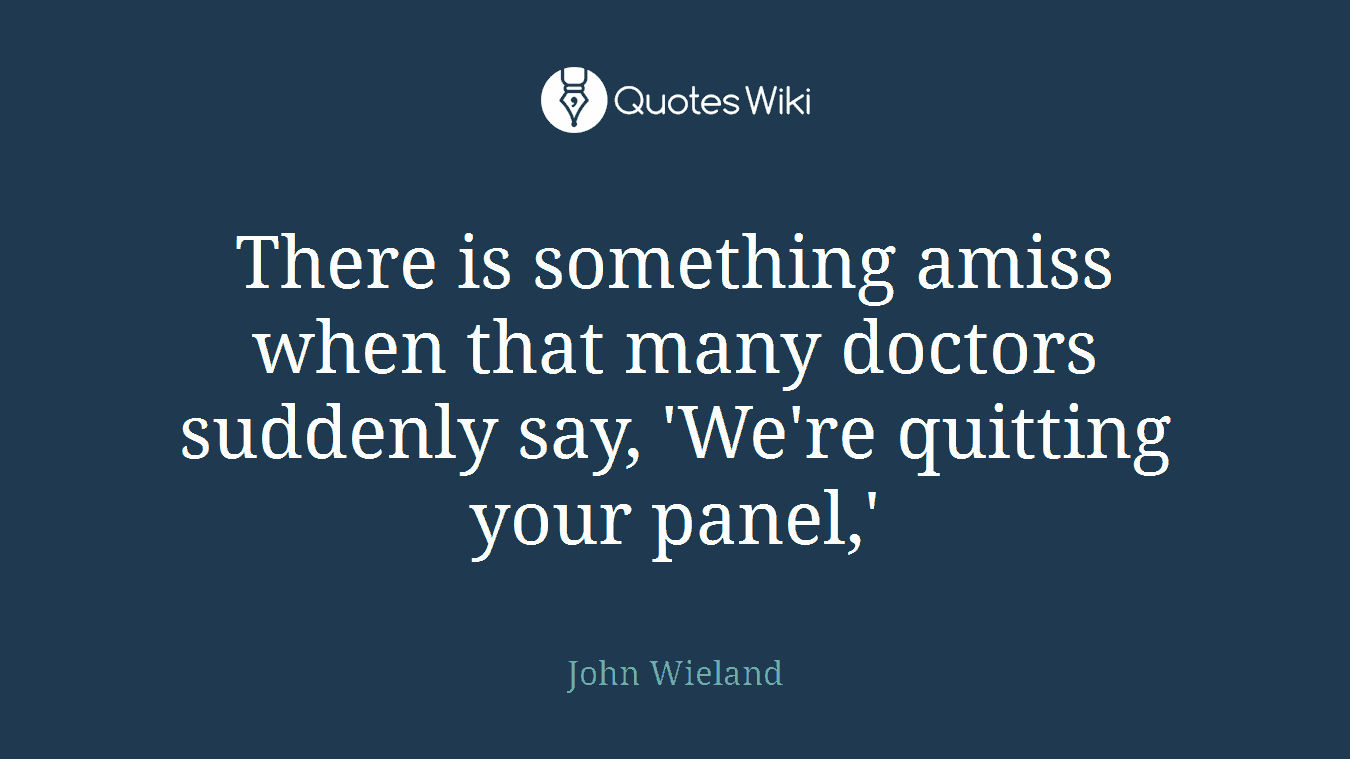 There is something amiss when that many doctors suddenly say, 'We're quitting your panel,'