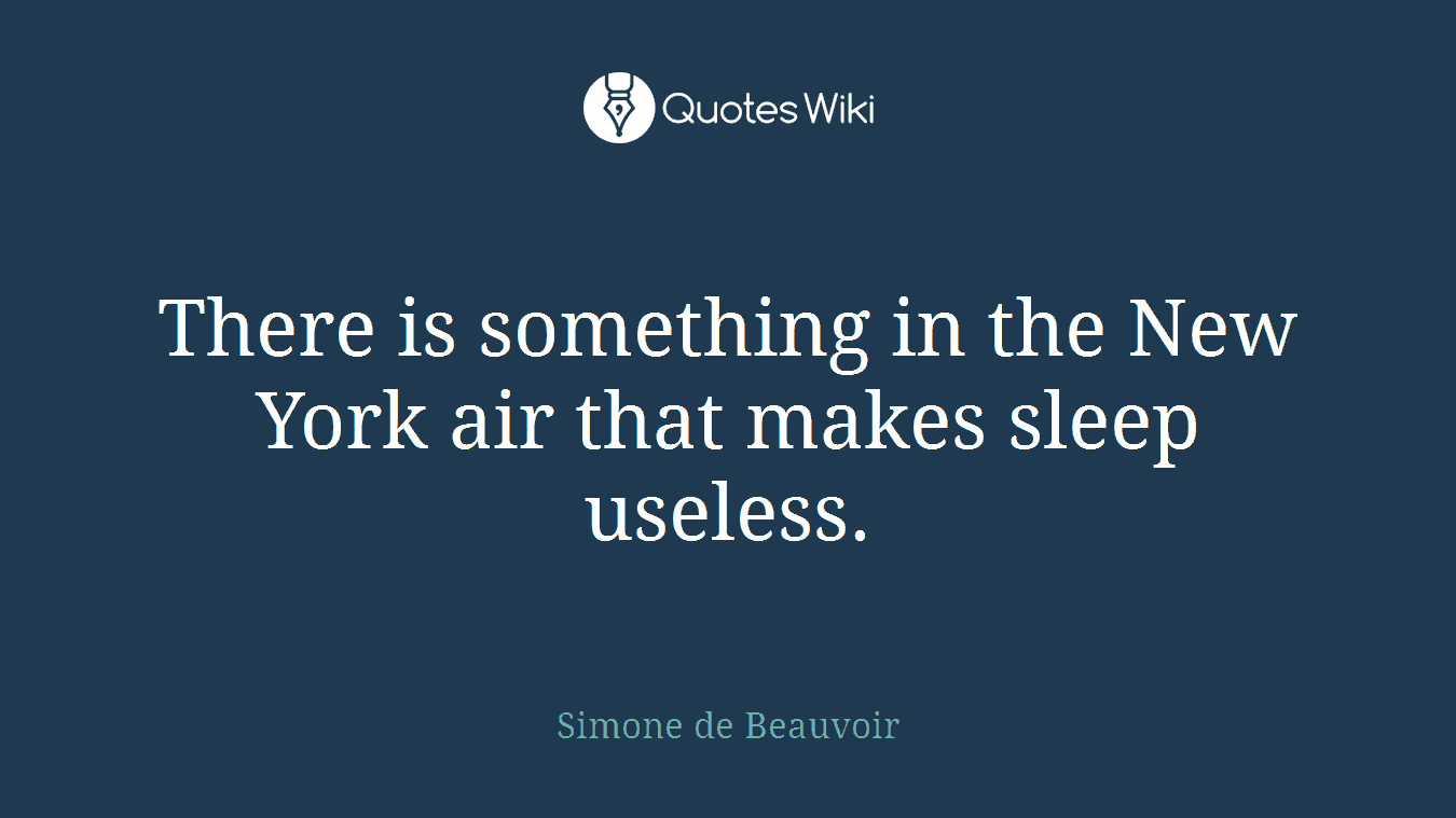 There is something in the New York air that makes sleep useless.