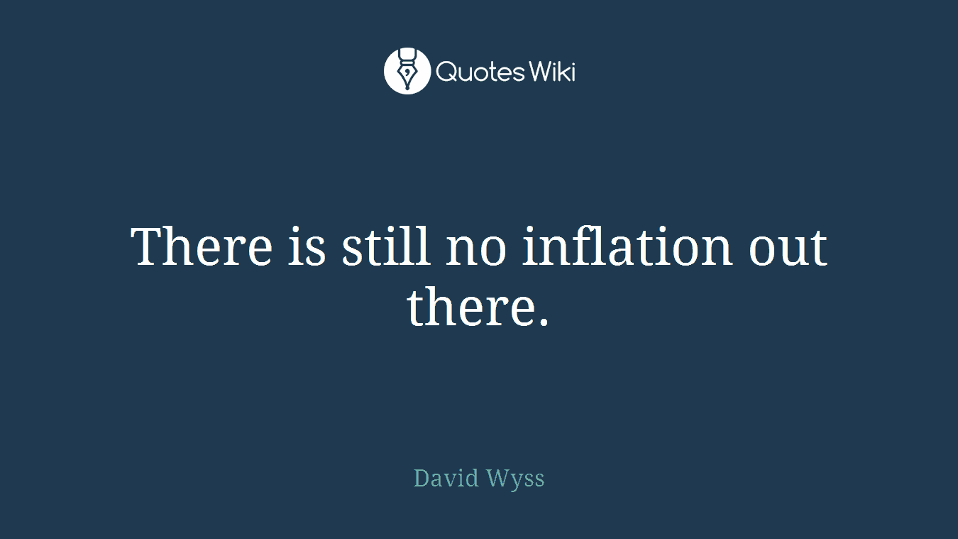There is still no inflation out there.