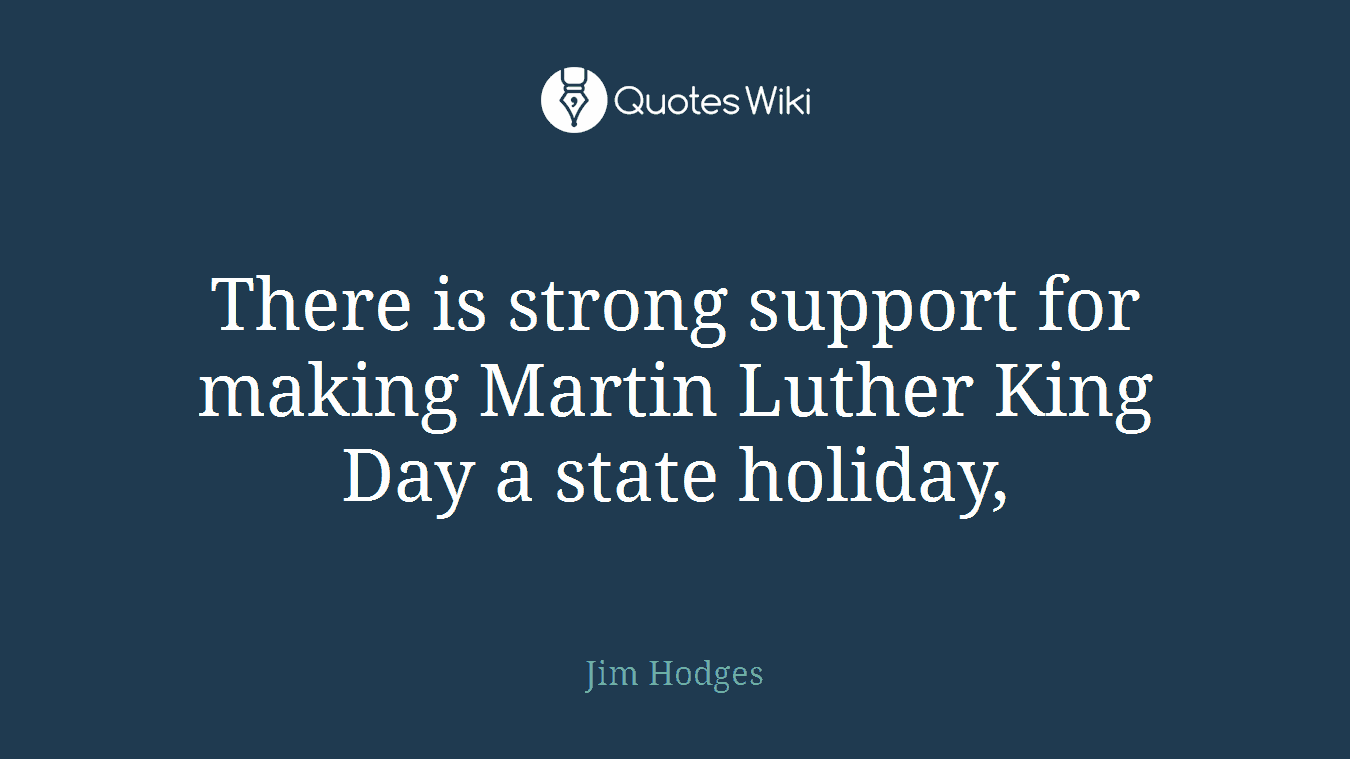There is strong support for making Martin Luther King Day a state holiday,