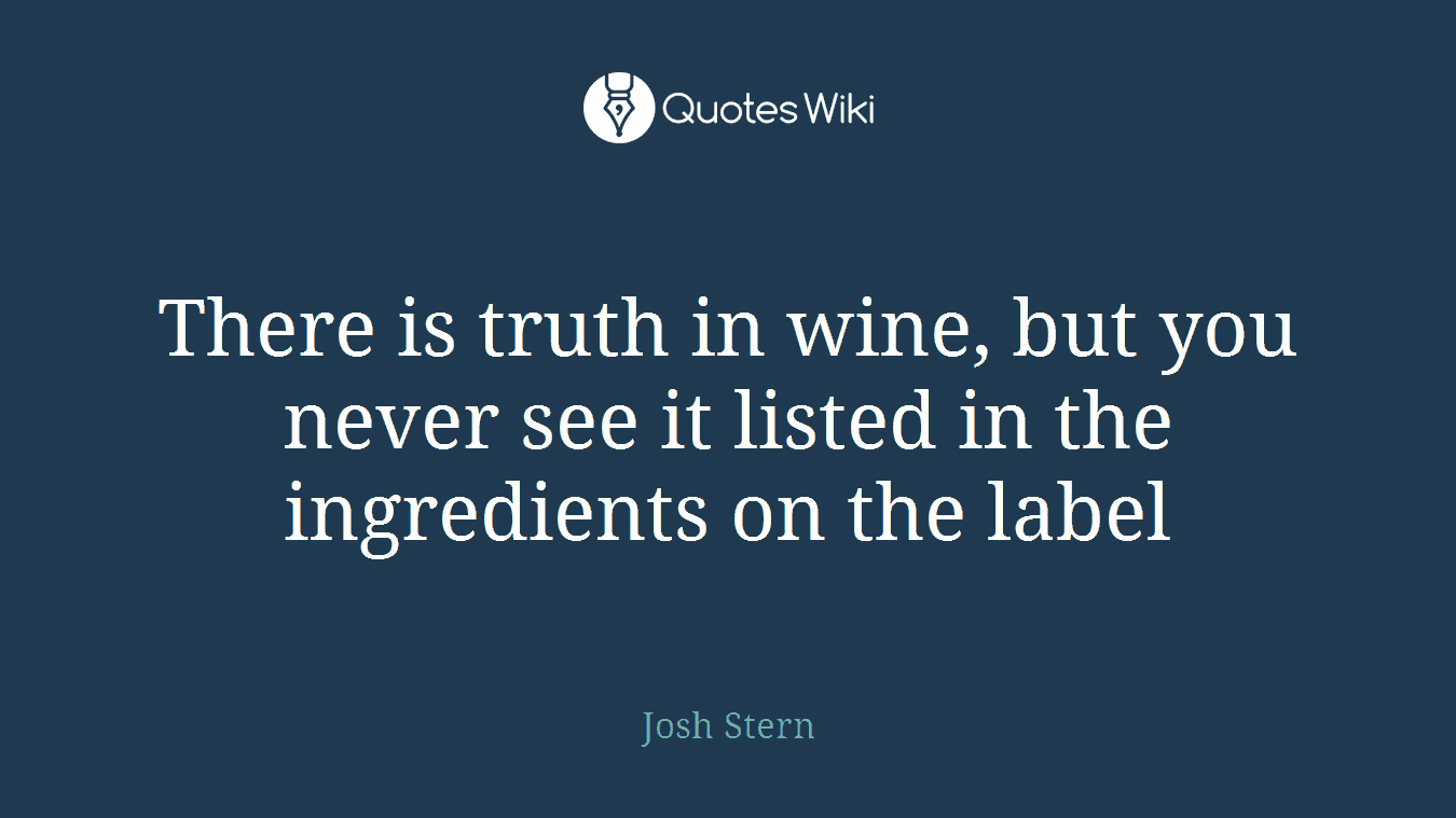 There is truth in wine, but you never see it listed in the ingredients on the label