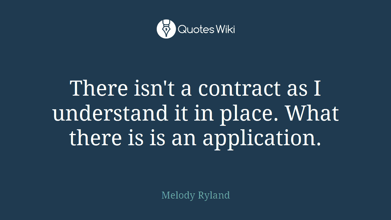 There isn't a contract as I understand it in place. What there is is an application.