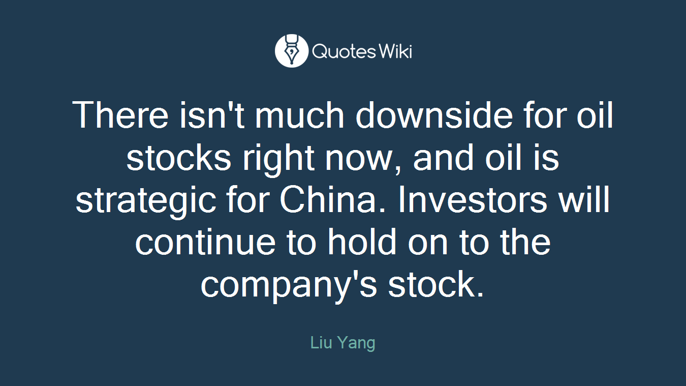 There isn't much downside for oil stocks right now, and oil is strategic for China. Investors will continue to hold on to the company's stock.