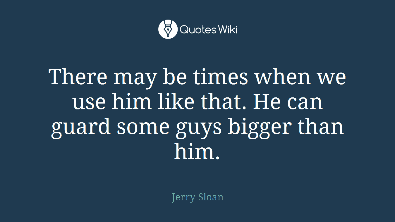 There may be times when we use him like that. He can guard some guys bigger than him.
