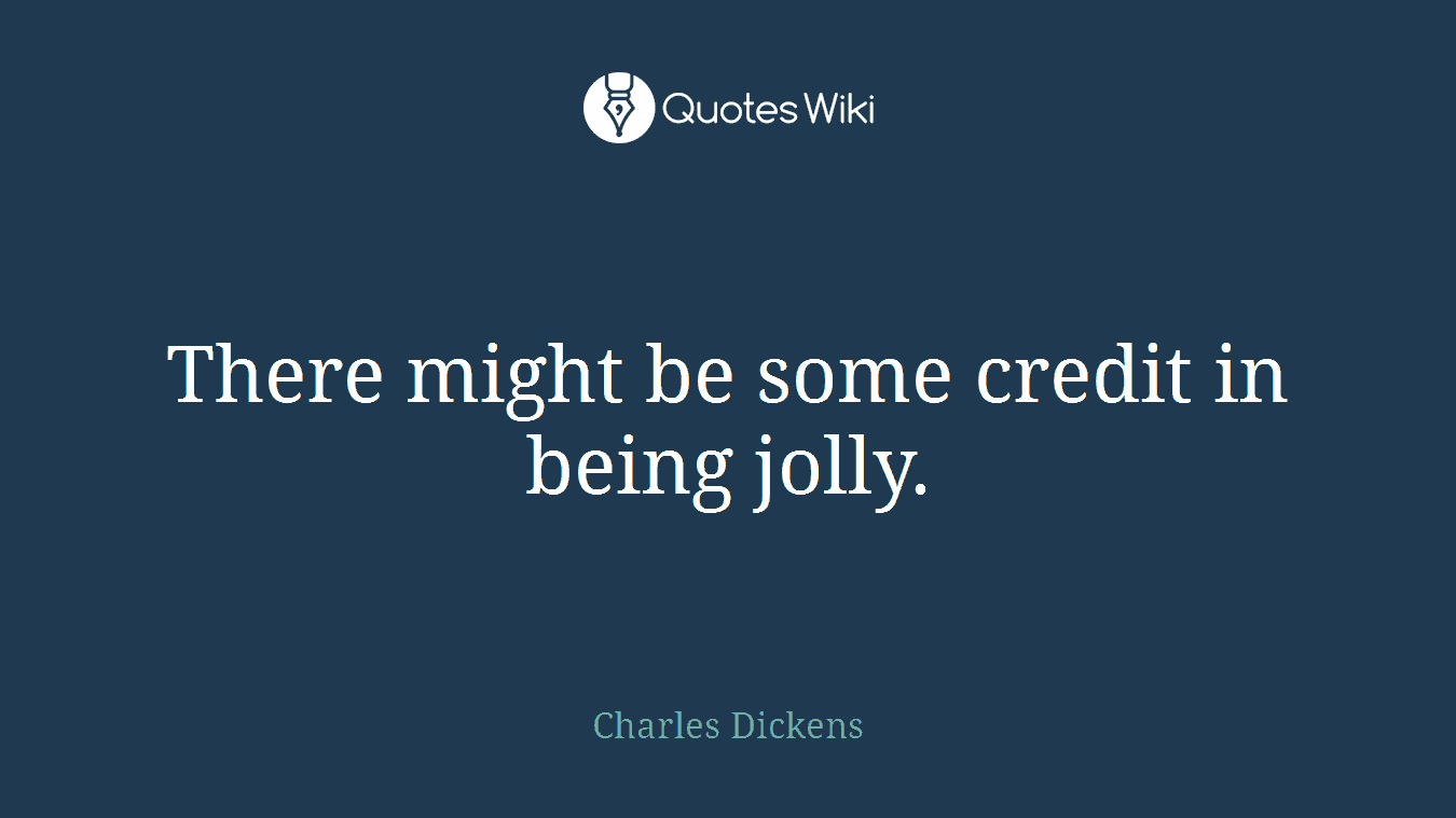There might be some credit in being jolly.