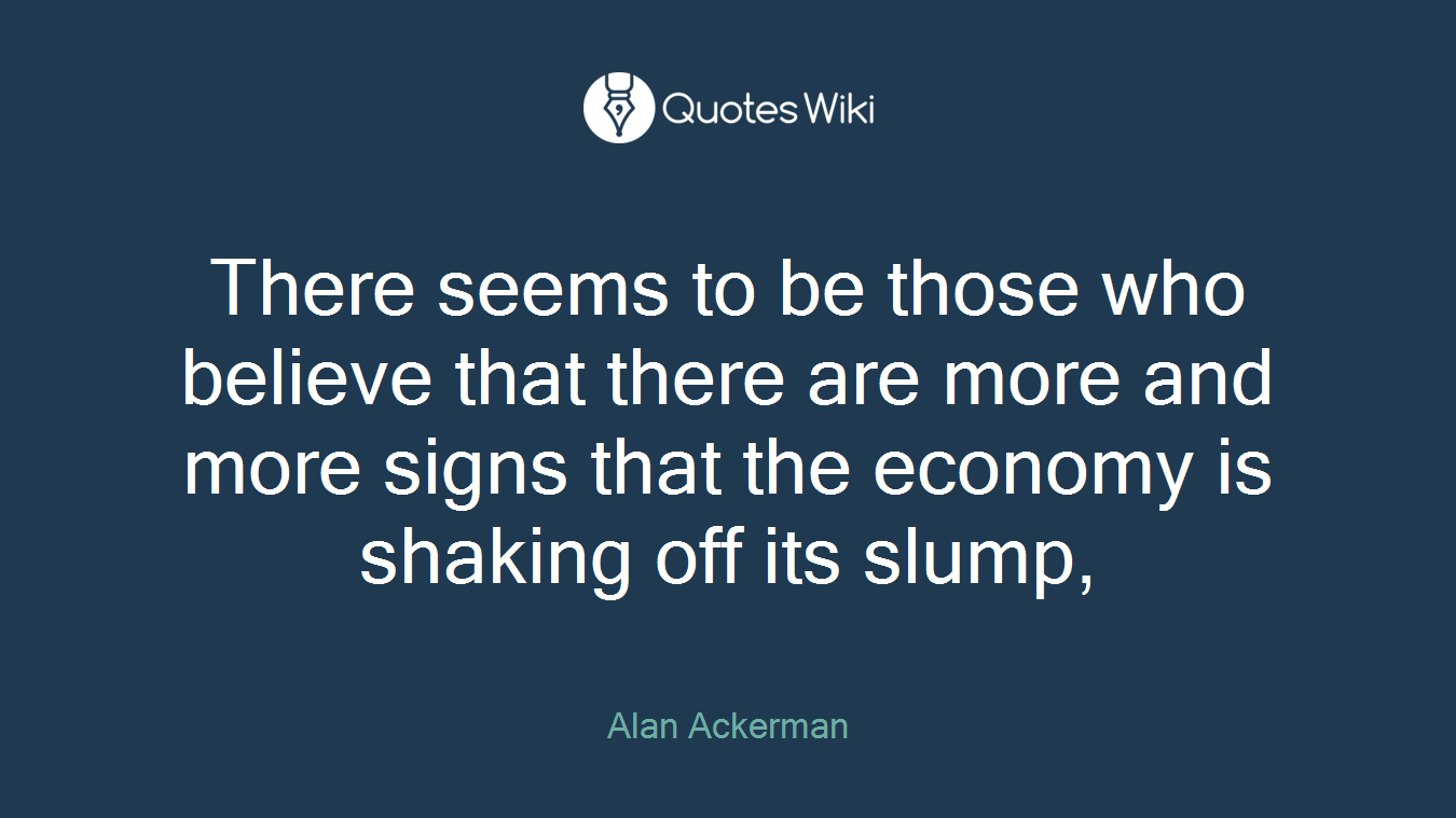 There seems to be those who believe that there are more and more signs that the economy is shaking off its slump,