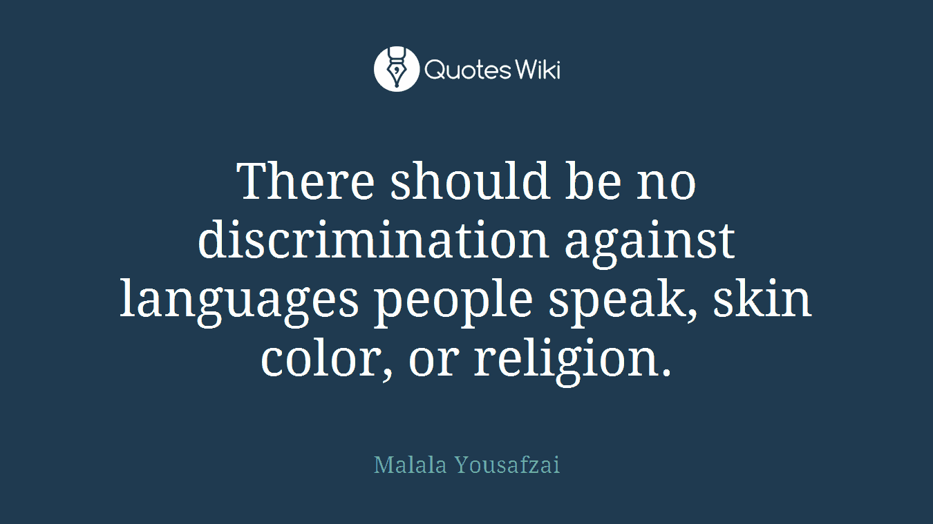 There should be no discrimination against languages people speak, skin color, or religion.