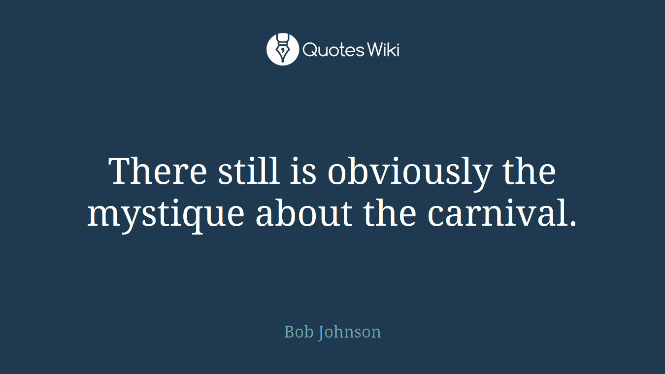 There still is obviously the mystique about the carnival.