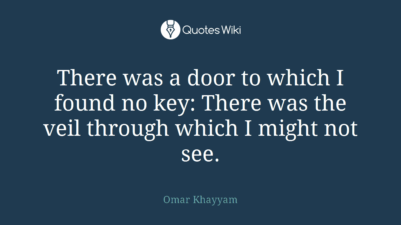 There was a door to which I found no key: There was the veil through which I might not see.