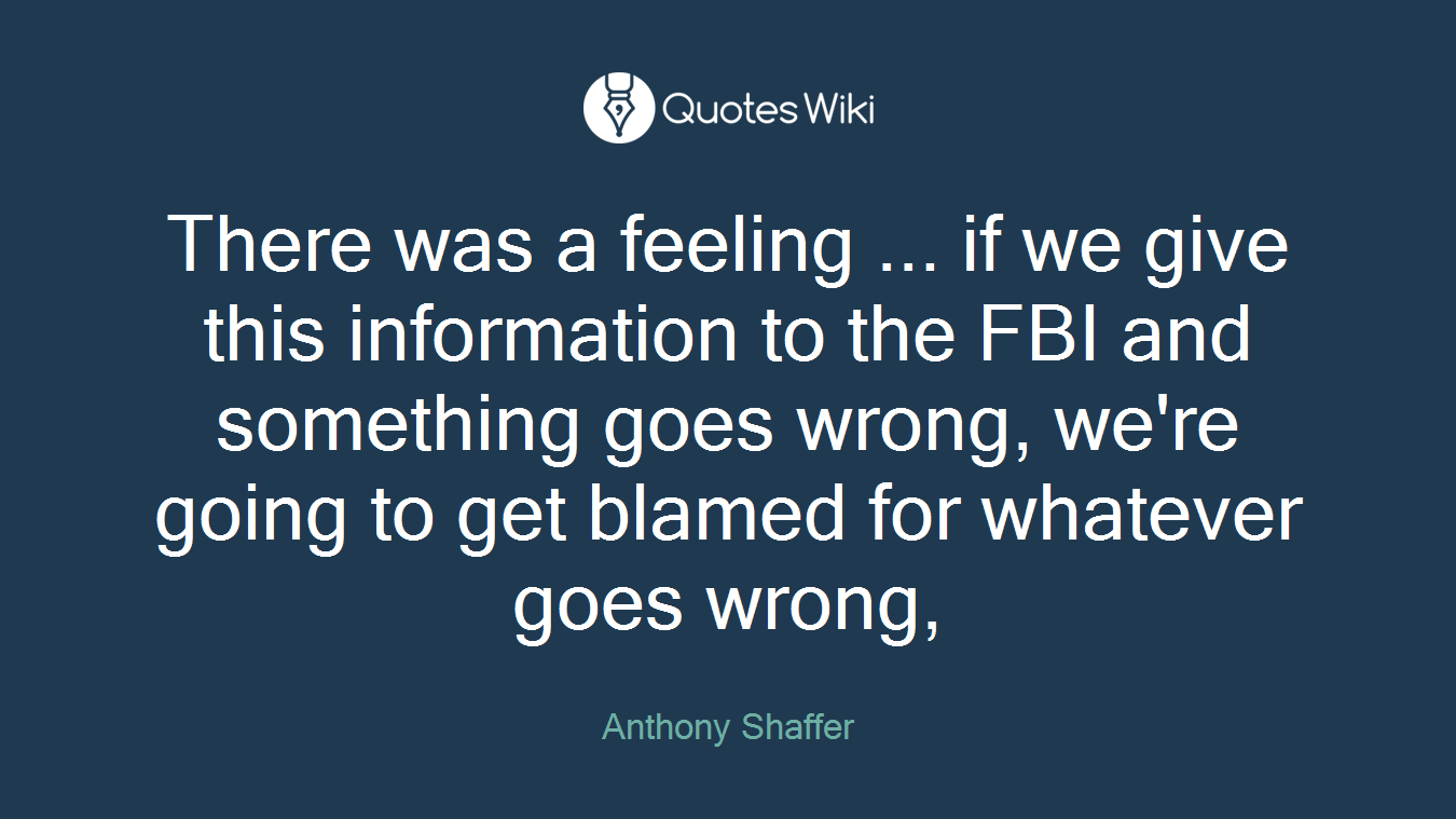 There was a feeling ... if we give this information to the FBI and something goes wrong, we're going to get blamed for whatever goes wrong,