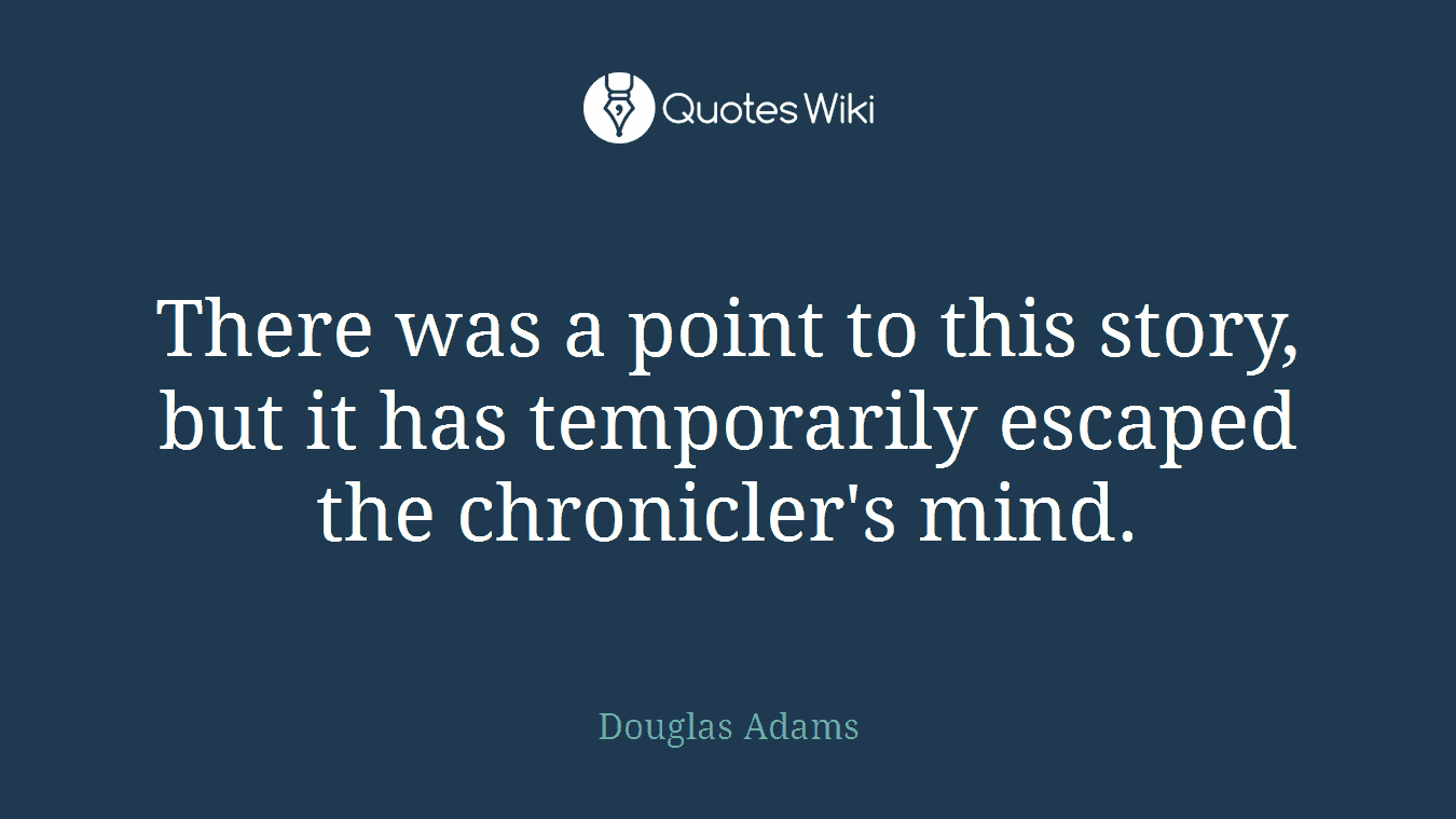 There was a point to this story, but it has temporarily escaped the chronicler's mind.