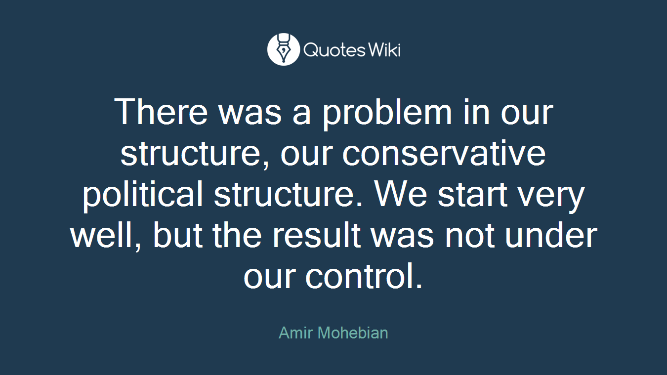 There was a problem in our structure, our conservative political structure. We start very well, but the result was not under our control.