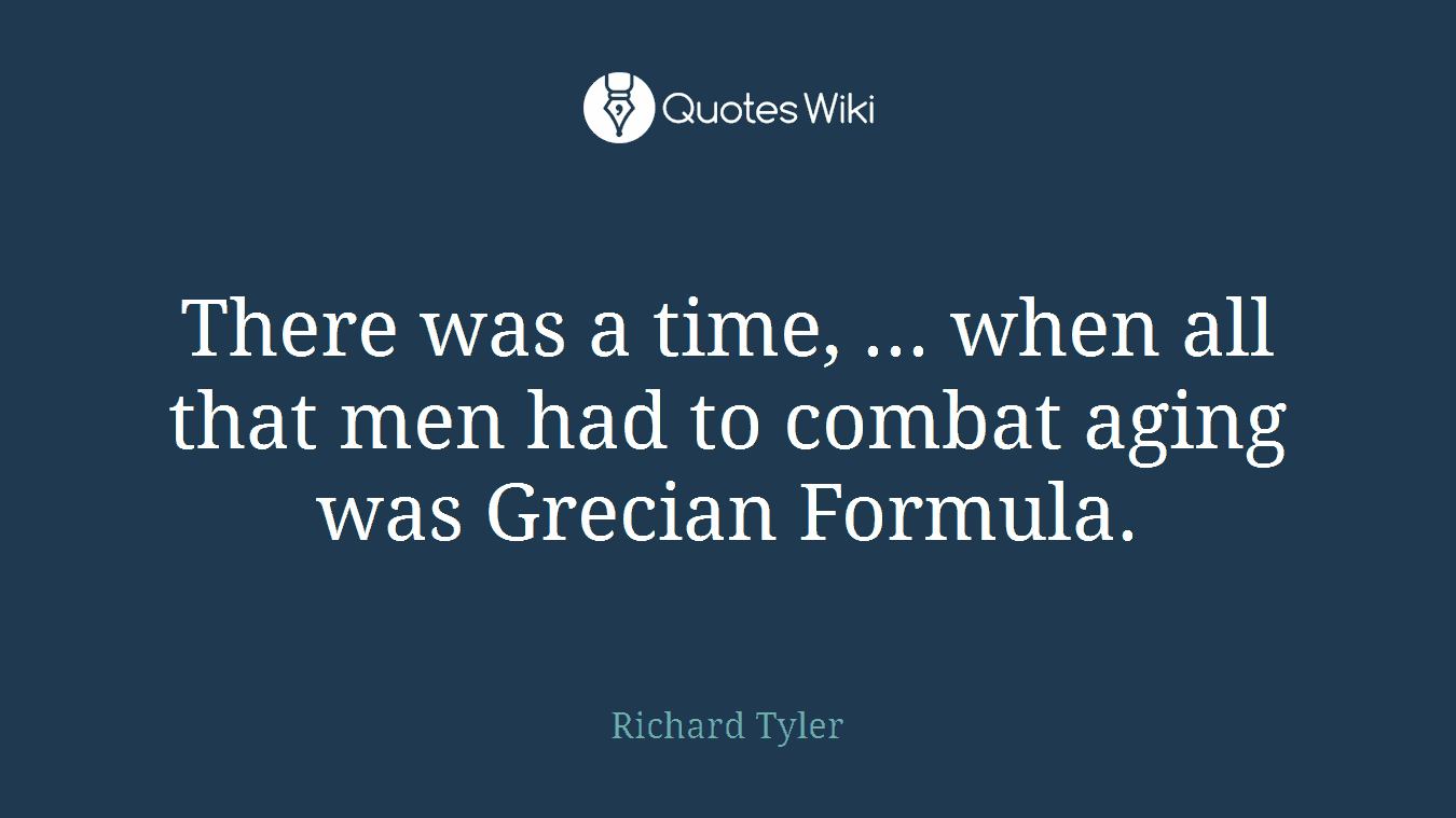 There was a time, ... when all that men had to combat aging was Grecian Formula.