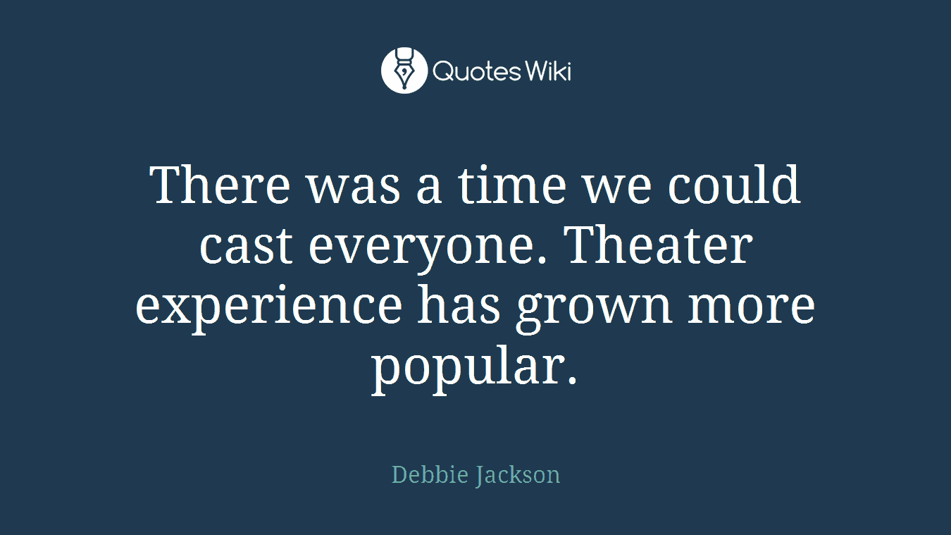 There was a time we could cast everyone. Theater experience has grown more popular.