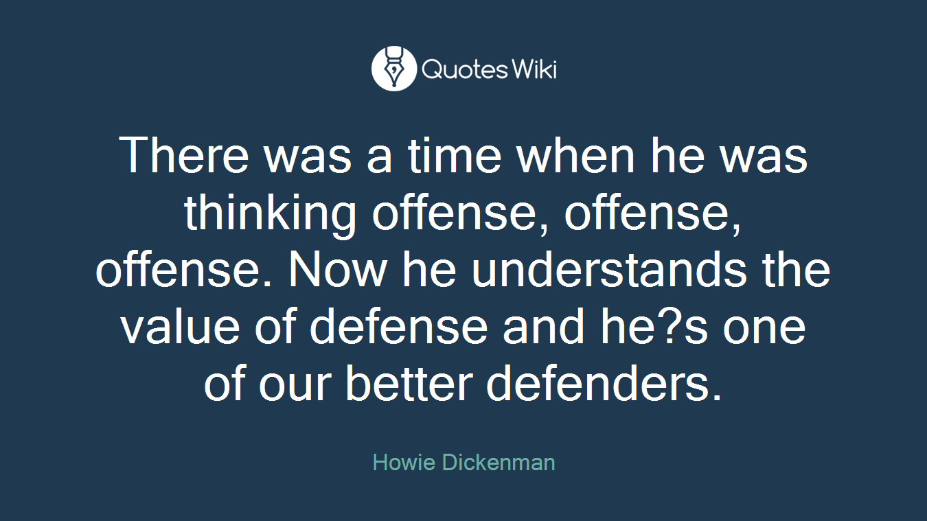 There was a time when he was thinking offense, offense, offense. Now he understands the value of defense and he?s one of our better defenders.