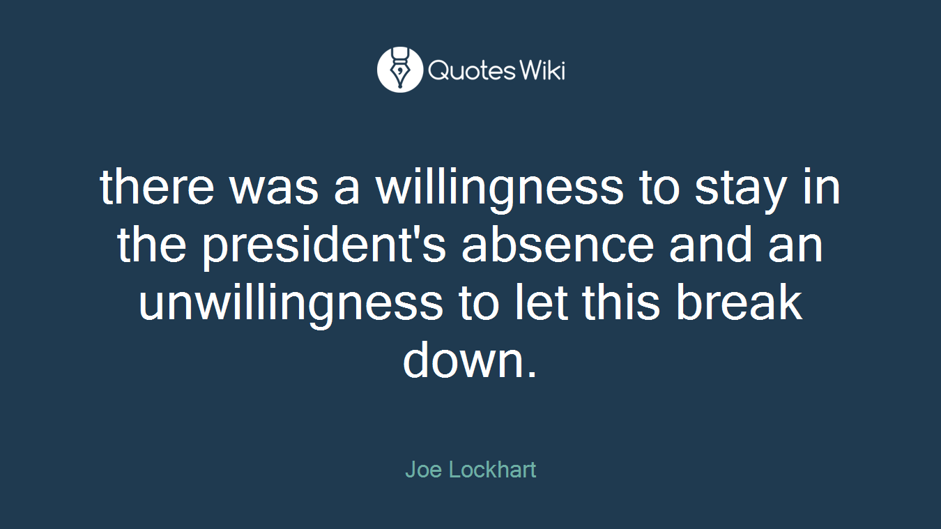 there was a willingness to stay in the president's absence and an unwillingness to let this break down.