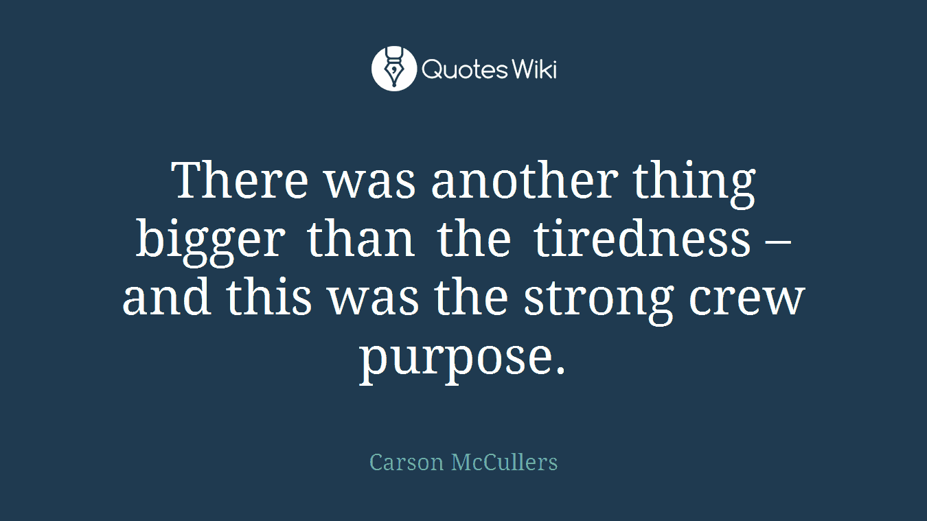 There was another thing bigger than the tiredness – and this was the strong crew purpose.