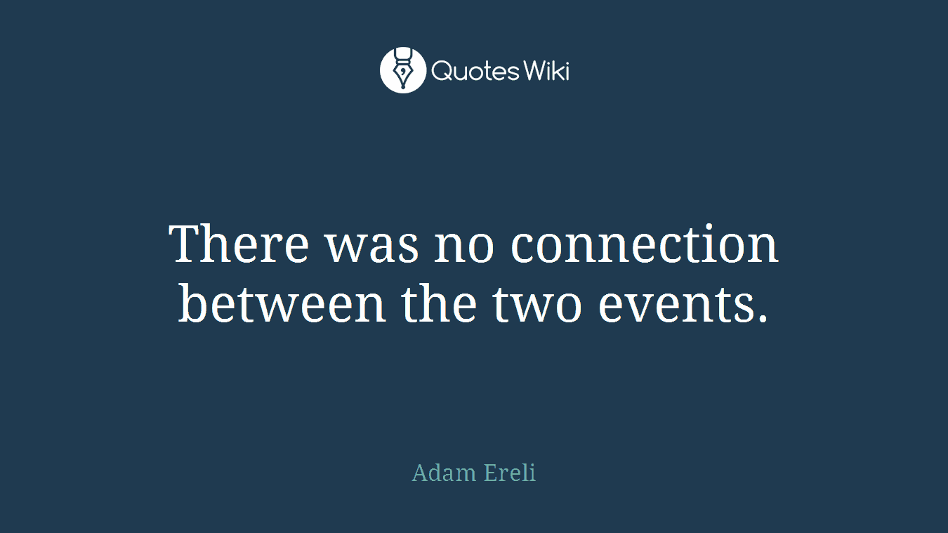 There was no connection between the two events.